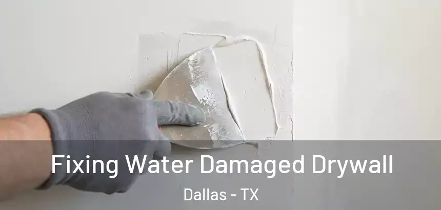  Fixing Water Damaged Drywall Dallas - TX